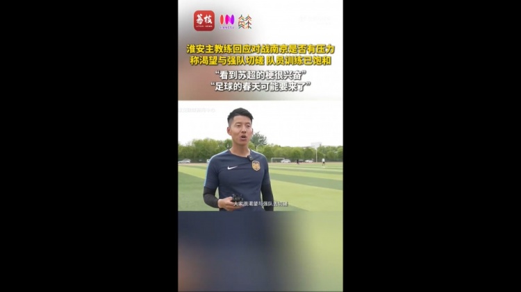 蘇超淮安隊主教練：足球的春天可能要來了 期待和南京隊的比賽